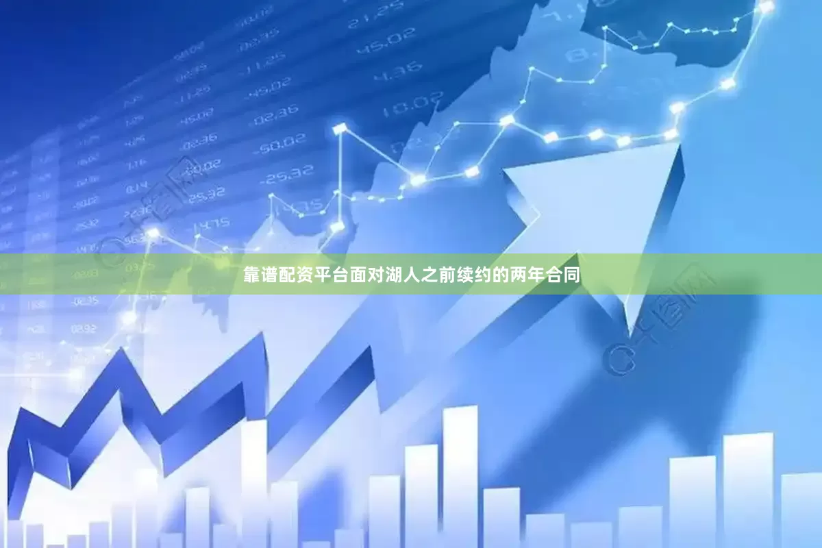 靠谱配资平台面对湖人之前续约的两年合同