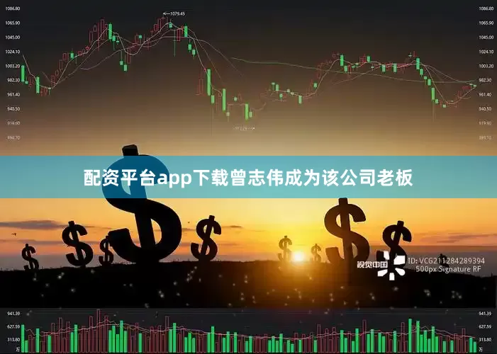 配资平台app下载曾志伟成为该公司老板